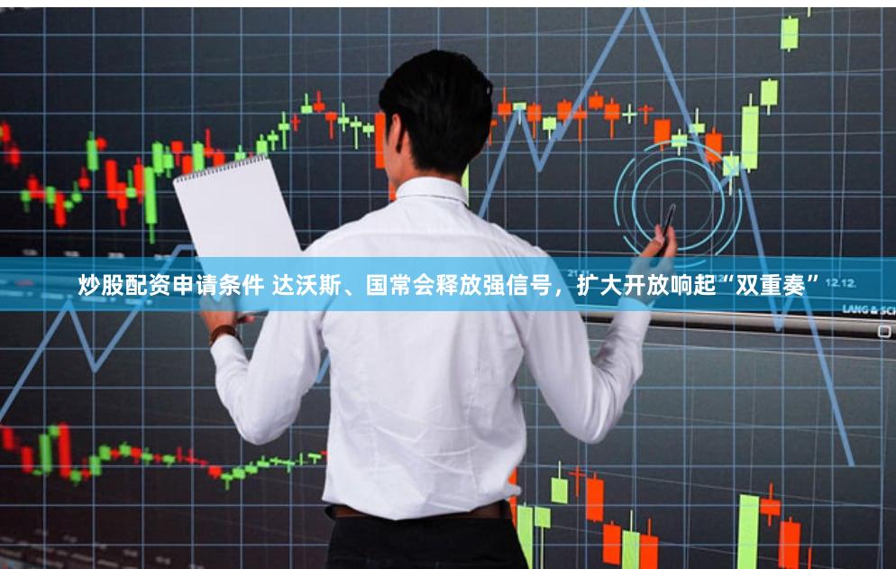 炒股配资申请条件 达沃斯、国常会释放强信号，扩大开放响起“双重奏”