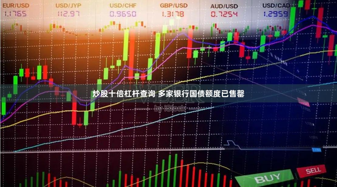 炒股十倍杠杆查询 多家银行国债额度已售罄