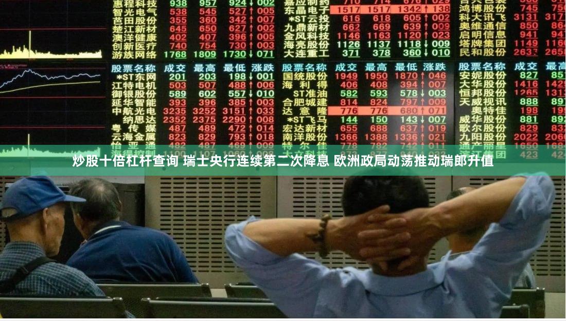 炒股十倍杠杆查询 瑞士央行连续第二次降息 欧洲政局动荡推动瑞郎升值