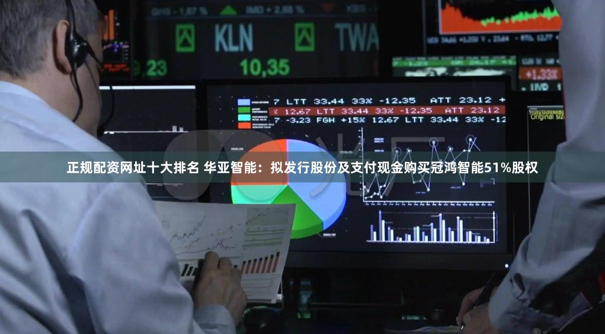 正规配资网址十大排名 华亚智能：拟发行股份及支付现金购买冠鸿智能51%股权
