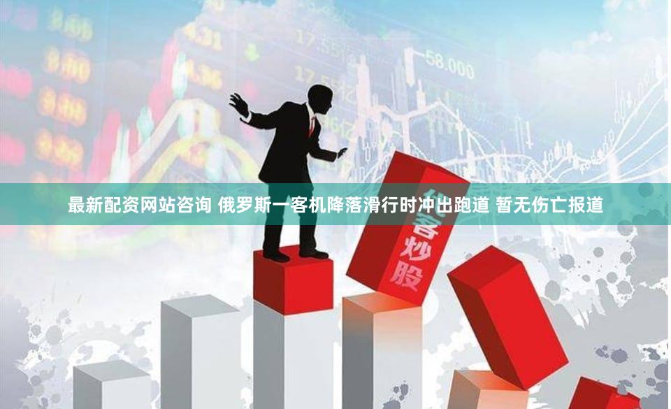 最新配资网站咨询 俄罗斯一客机降落滑行时冲出跑道 暂无伤亡报道