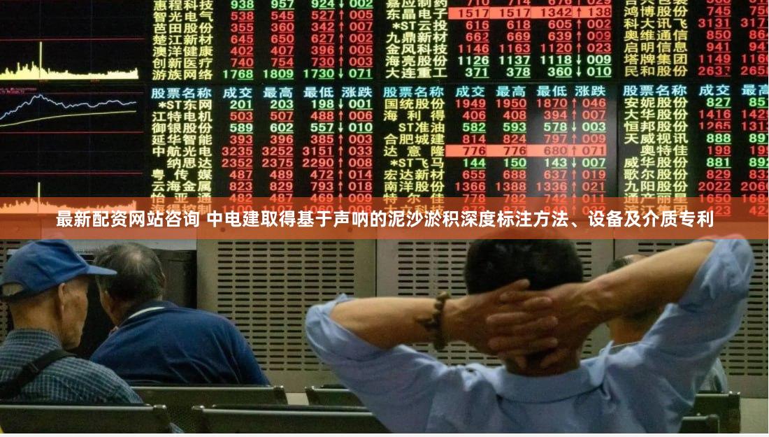 最新配资网站咨询 中电建取得基于声呐的泥沙淤积深度标注方法、设备及介质专利